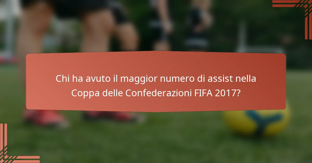 Chi ha avuto il maggior numero di assist nella Coppa delle Confederazioni FIFA 2017?