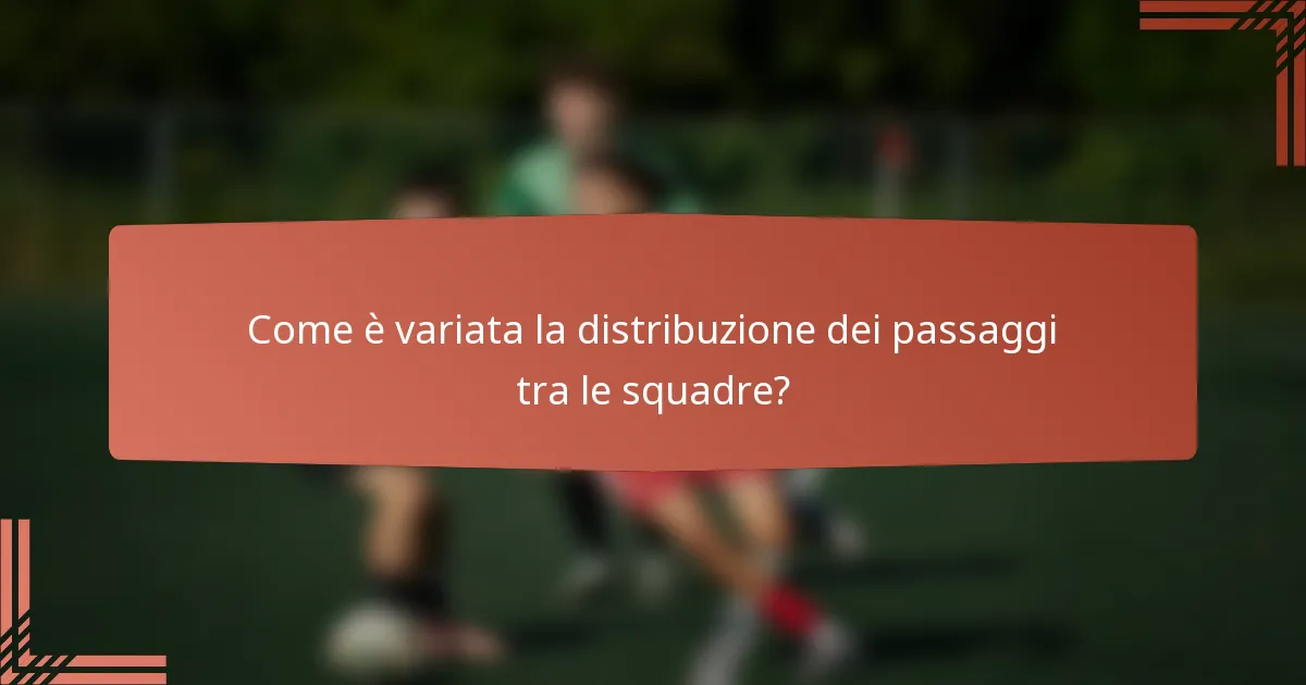 Come è variata la distribuzione dei passaggi tra le squadre?
