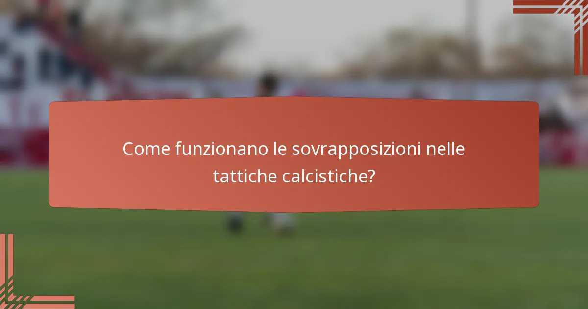 Come funzionano le sovrapposizioni nelle tattiche calcistiche?