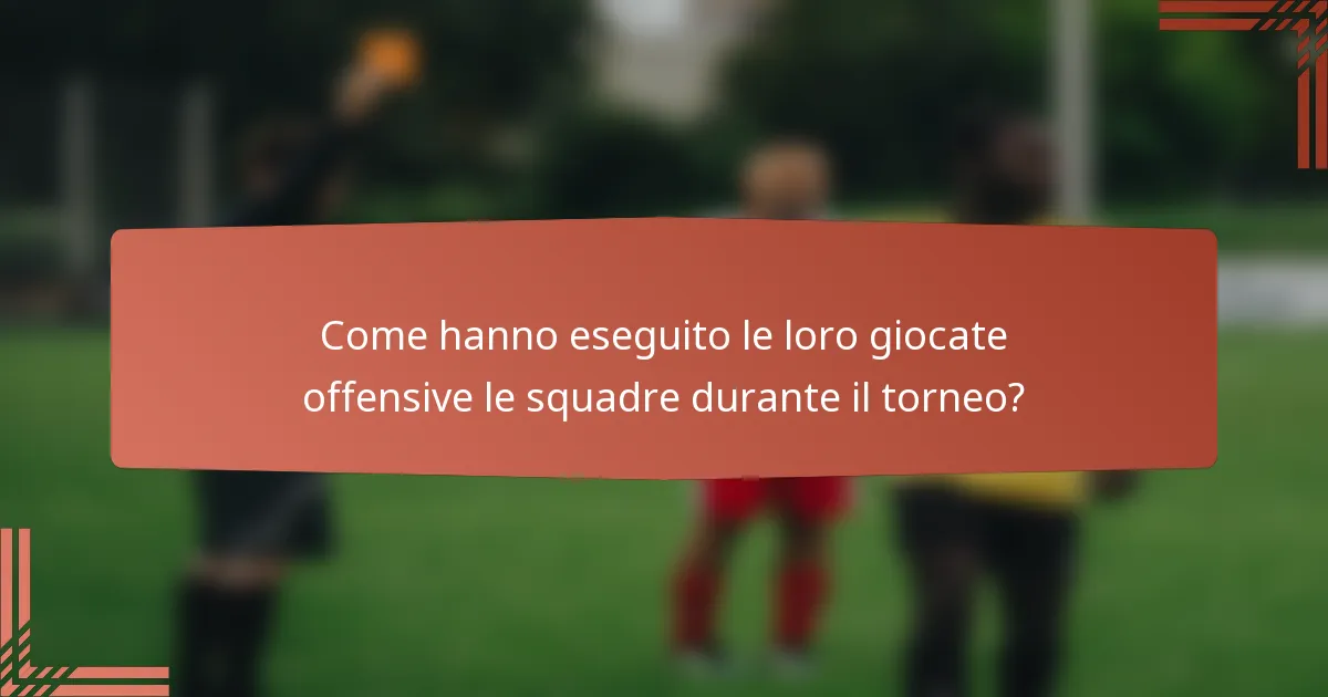 Come hanno eseguito le loro giocate offensive le squadre durante il torneo?