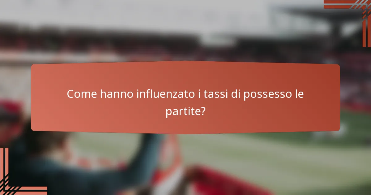 Come hanno influenzato i tassi di possesso le partite?
