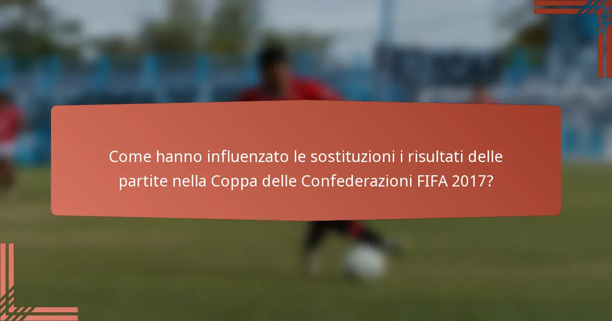 Come hanno influenzato le sostituzioni i risultati delle partite nella Coppa delle Confederazioni FIFA 2017?