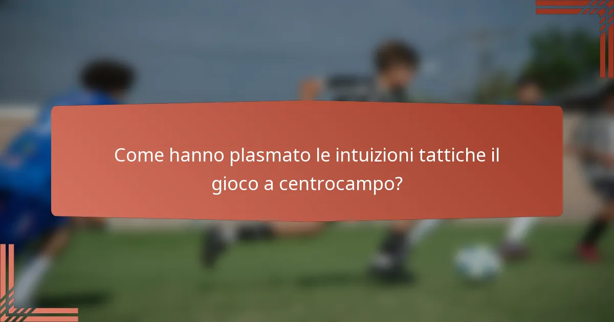 Come hanno plasmato le intuizioni tattiche il gioco a centrocampo?