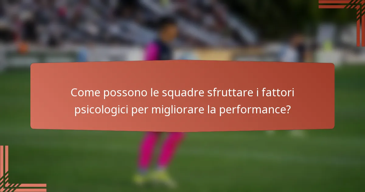 Come possono le squadre sfruttare i fattori psicologici per migliorare la performance?