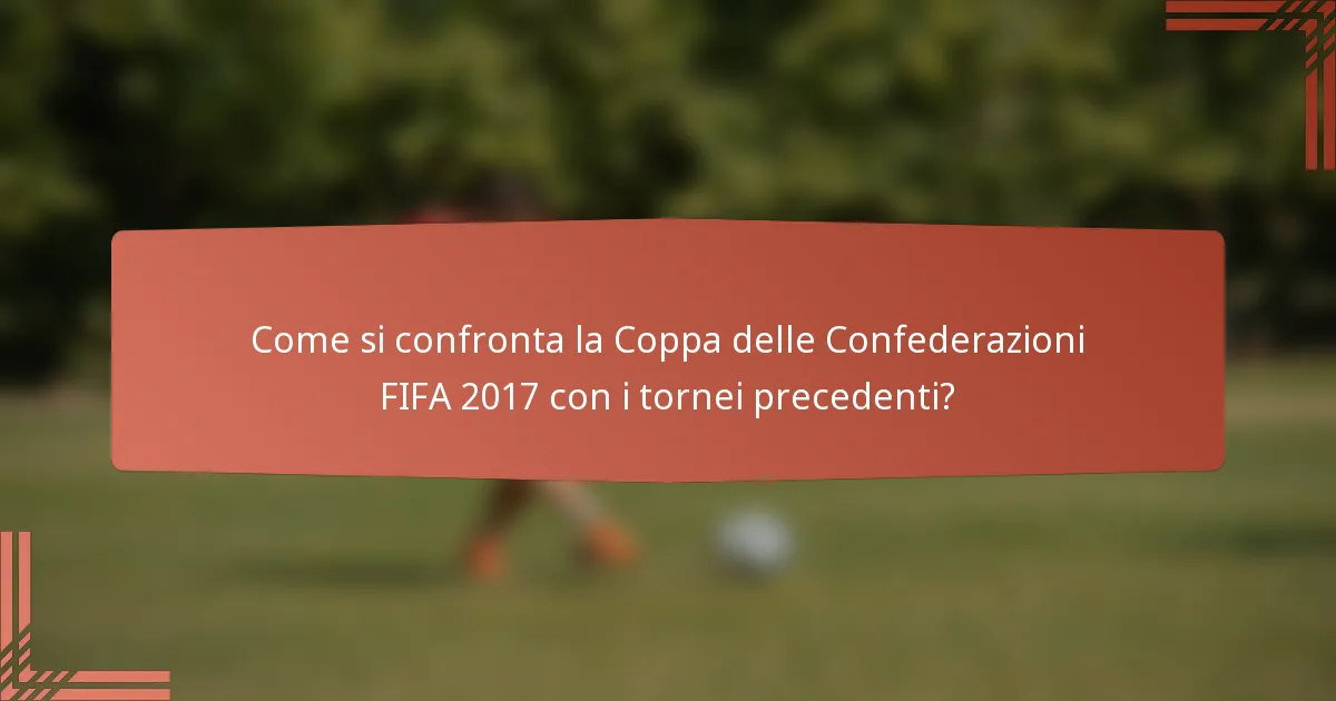 Come si confronta la Coppa delle Confederazioni FIFA 2017 con i tornei precedenti?