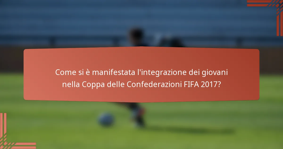 Come si è manifestata l'integrazione dei giovani nella Coppa delle Confederazioni FIFA 2017?