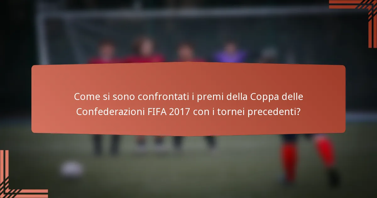 Come si sono confrontati i premi della Coppa delle Confederazioni FIFA 2017 con i tornei precedenti?
