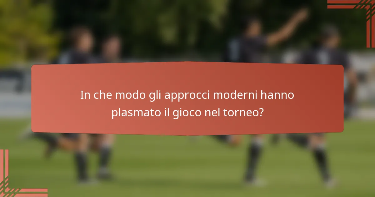 In che modo gli approcci moderni hanno plasmato il gioco nel torneo?