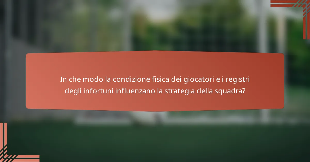 In che modo la condizione fisica dei giocatori e i registri degli infortuni influenzano la strategia della squadra?