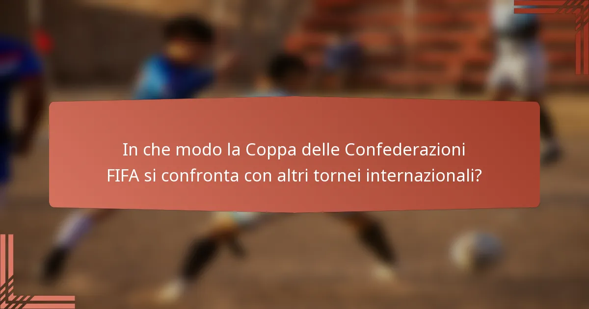 In che modo la Coppa delle Confederazioni FIFA si confronta con altri tornei internazionali?