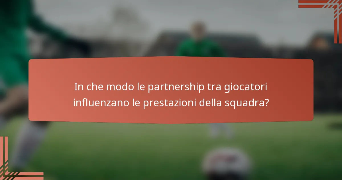 In che modo le partnership tra giocatori influenzano le prestazioni della squadra?