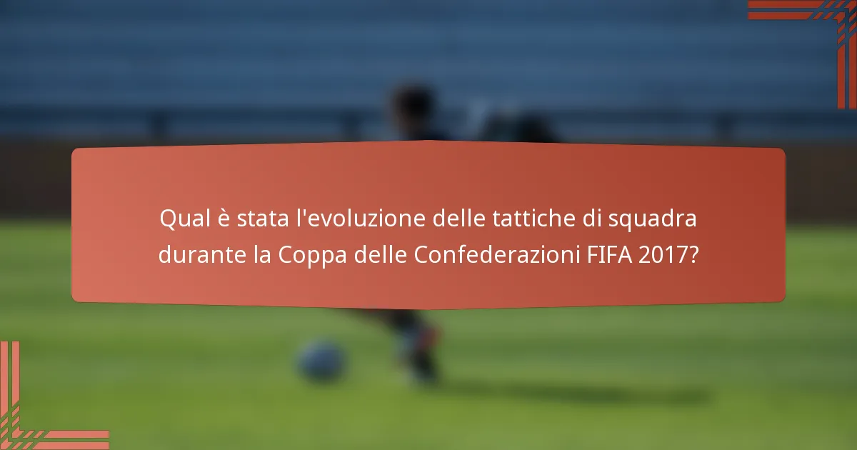 Qual è stata l'evoluzione delle tattiche di squadra durante la Coppa delle Confederazioni FIFA 2017?