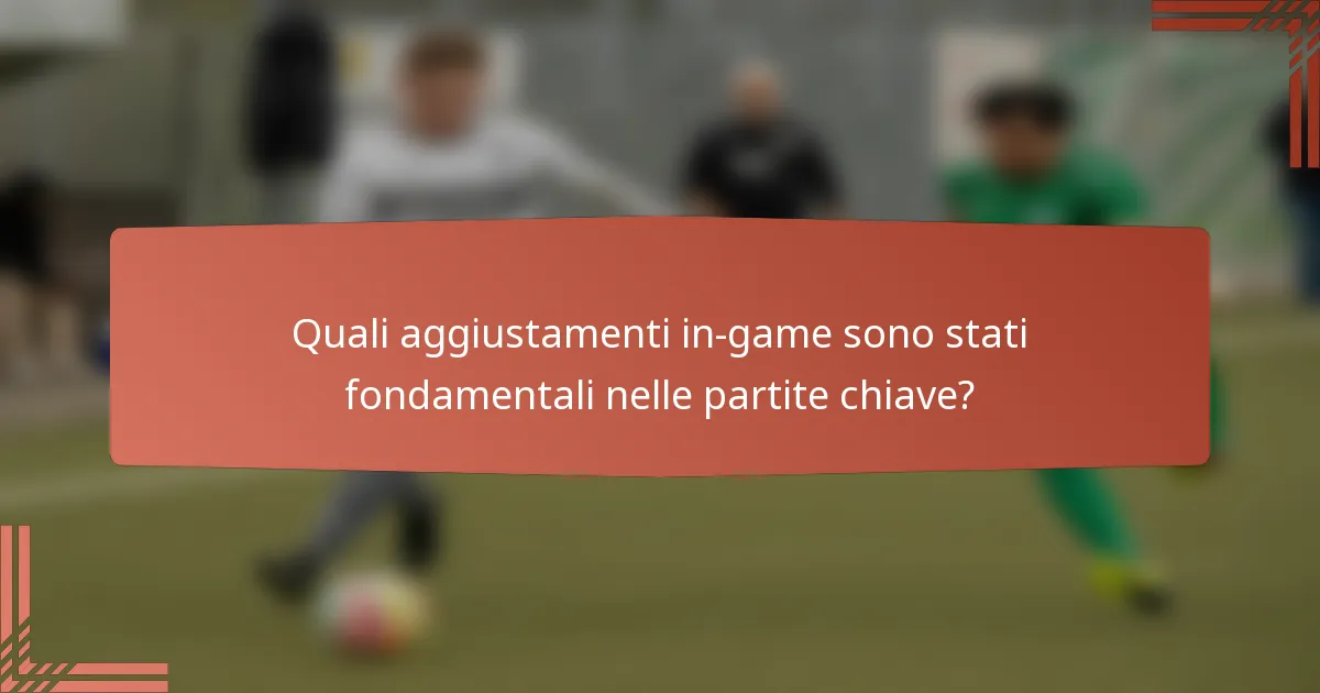 Quali aggiustamenti in-game sono stati fondamentali nelle partite chiave?