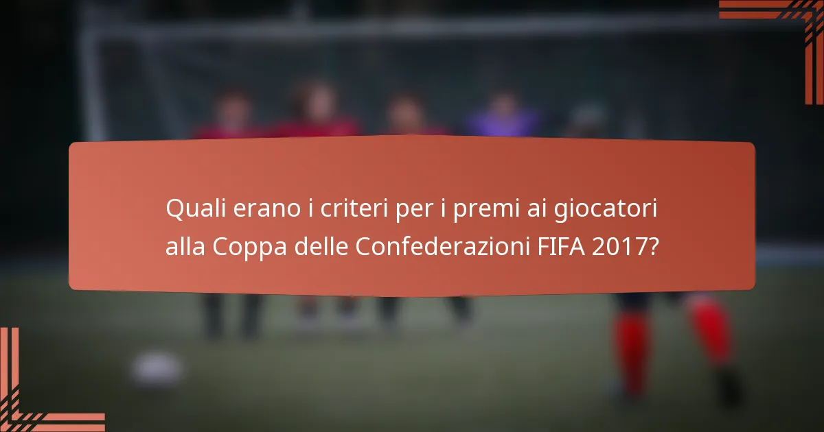 Quali erano i criteri per i premi ai giocatori alla Coppa delle Confederazioni FIFA 2017?