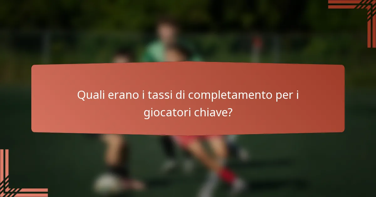 Quali erano i tassi di completamento per i giocatori chiave?