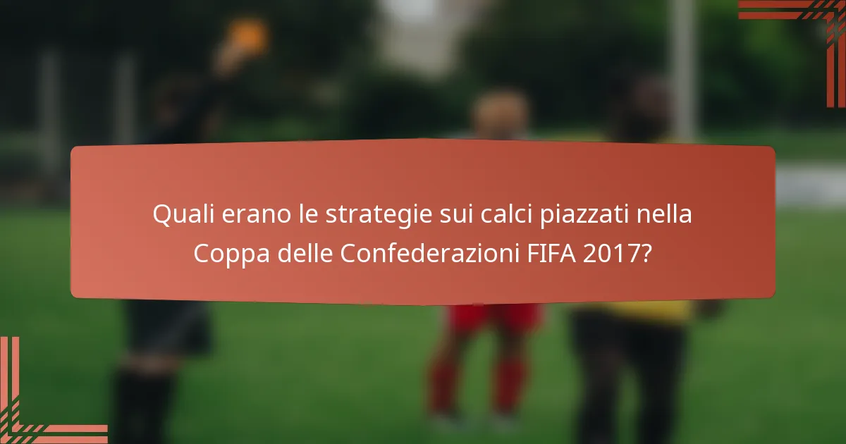 Quali erano le strategie sui calci piazzati nella Coppa delle Confederazioni FIFA 2017?