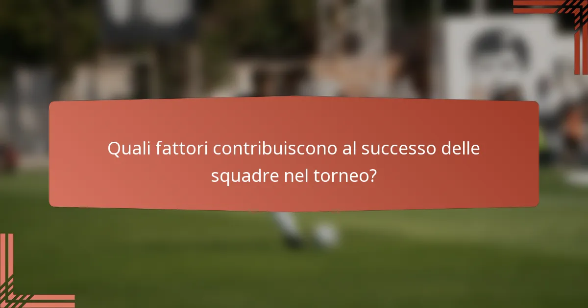 Quali fattori contribuiscono al successo delle squadre nel torneo?
