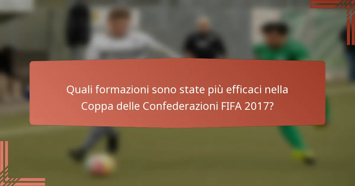 Quali formazioni sono state più efficaci nella Coppa delle Confederazioni FIFA 2017?