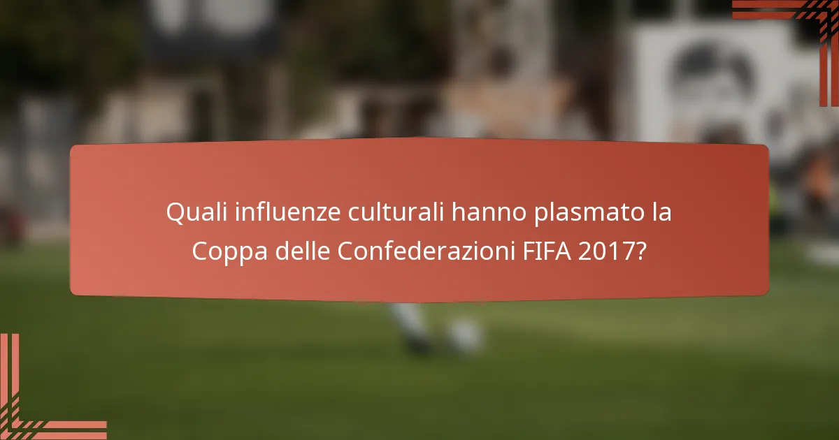 Quali influenze culturali hanno plasmato la Coppa delle Confederazioni FIFA 2017?