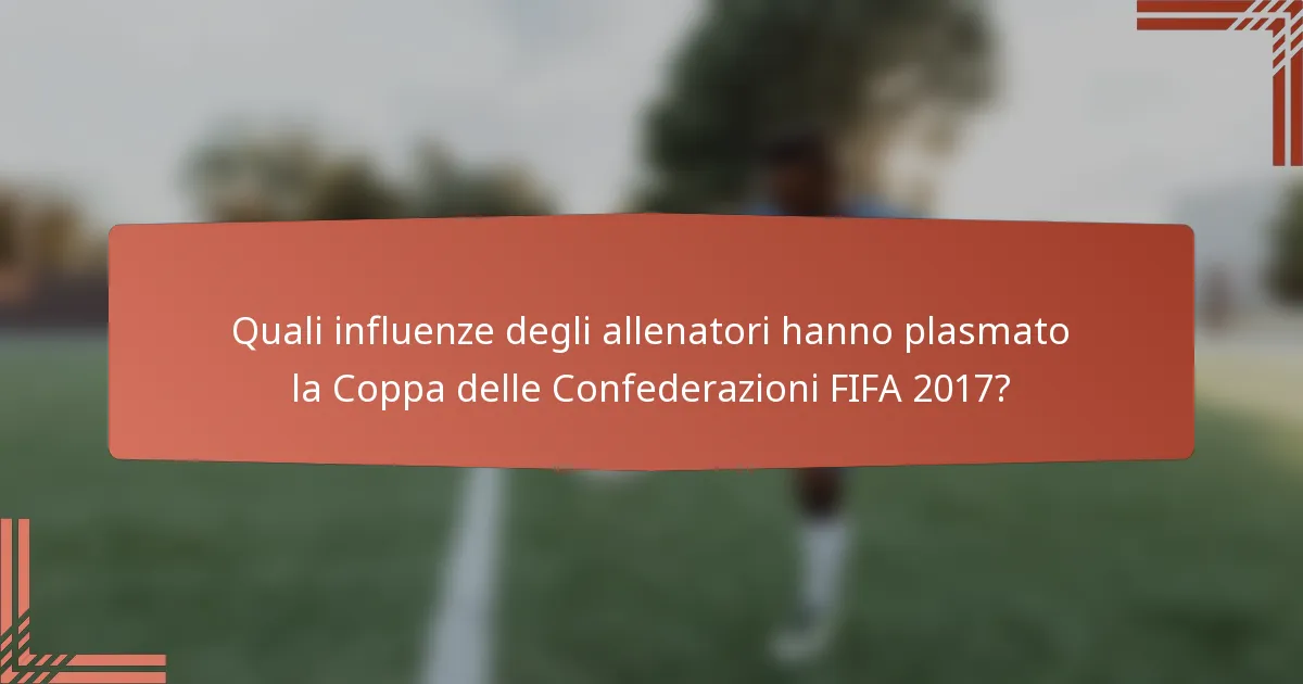 Quali influenze degli allenatori hanno plasmato la Coppa delle Confederazioni FIFA 2017?
