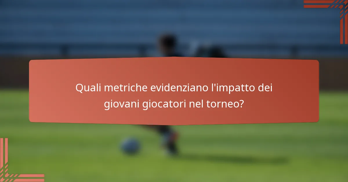 Quali metriche evidenziano l'impatto dei giovani giocatori nel torneo?