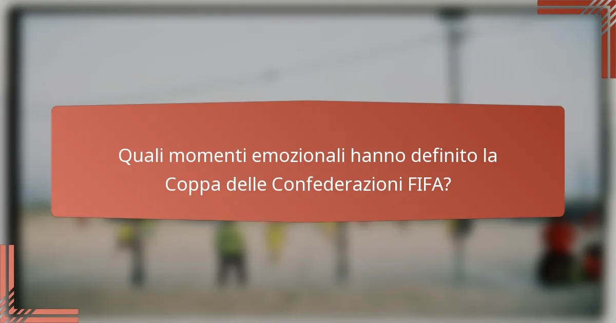 Quali momenti emozionali hanno definito la Coppa delle Confederazioni FIFA?