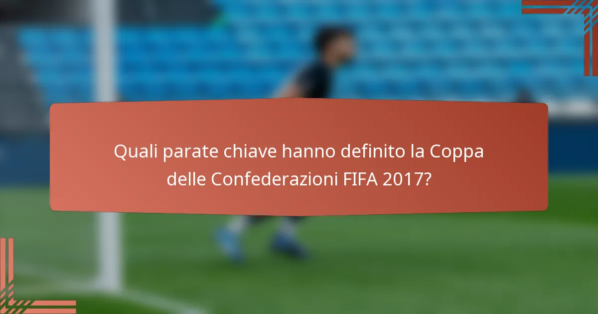Quali parate chiave hanno definito la Coppa delle Confederazioni FIFA 2017?