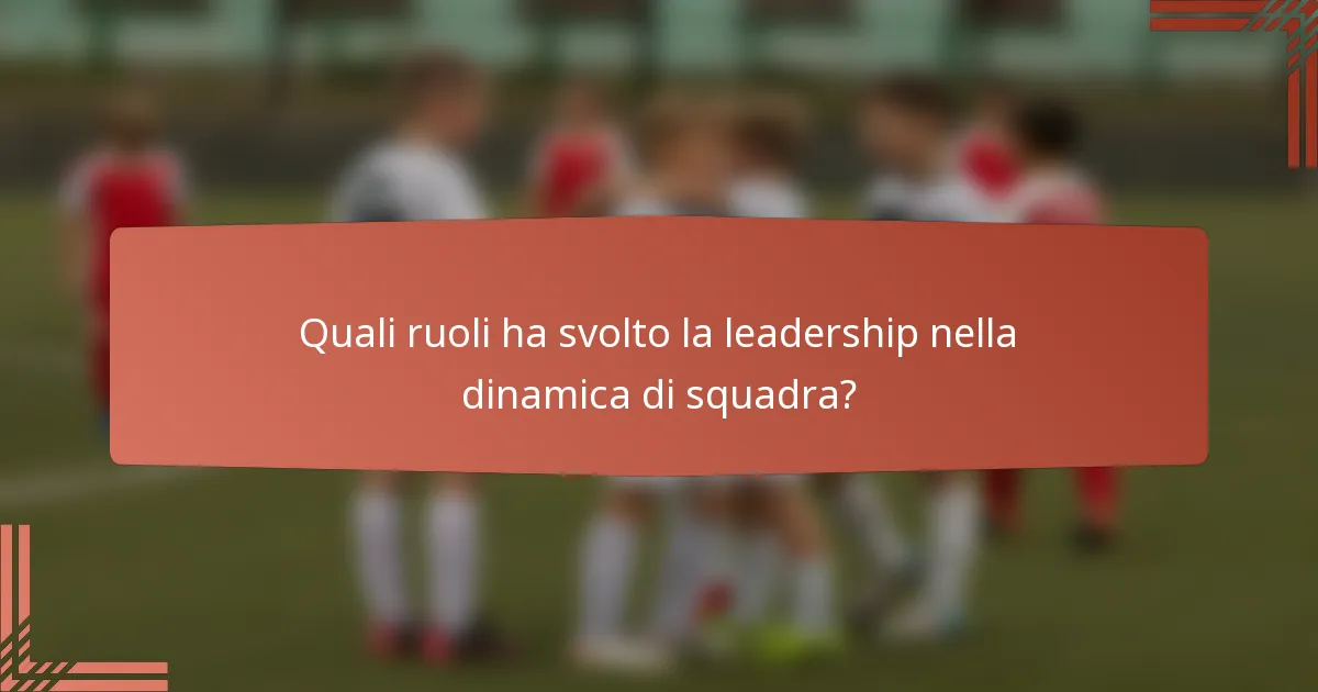 Quali ruoli ha svolto la leadership nella dinamica di squadra?