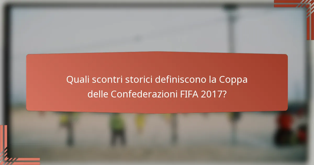 Quali scontri storici definiscono la Coppa delle Confederazioni FIFA 2017?