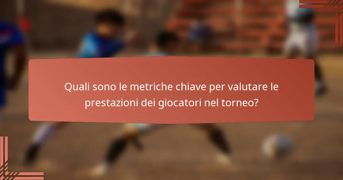 Quali sono le metriche chiave per valutare le prestazioni dei giocatori nel torneo?
