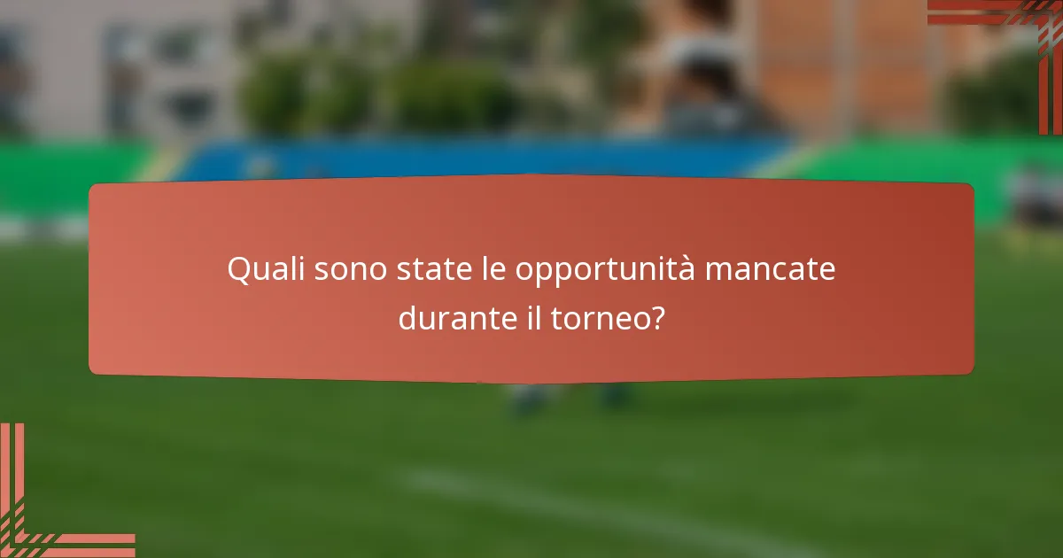 Quali sono state le opportunità mancate durante il torneo?