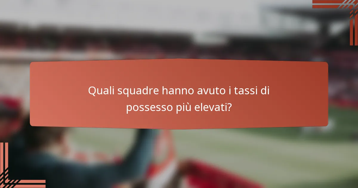 Quali squadre hanno avuto i tassi di possesso più elevati?