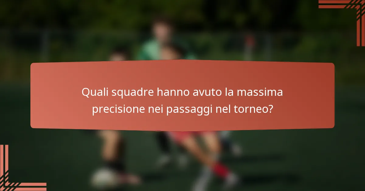 Quali squadre hanno avuto la massima precisione nei passaggi nel torneo?