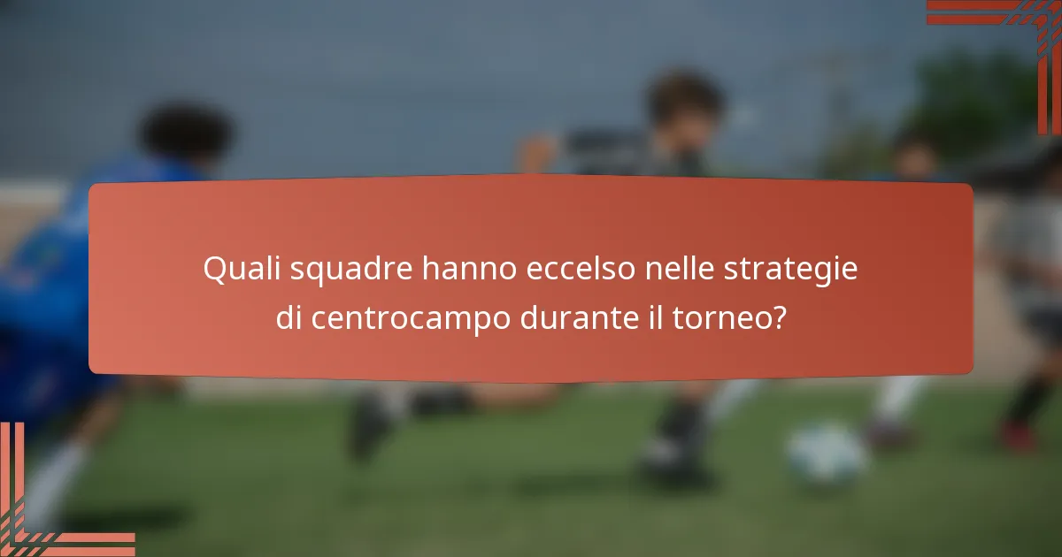 Quali squadre hanno eccelso nelle strategie di centrocampo durante il torneo?