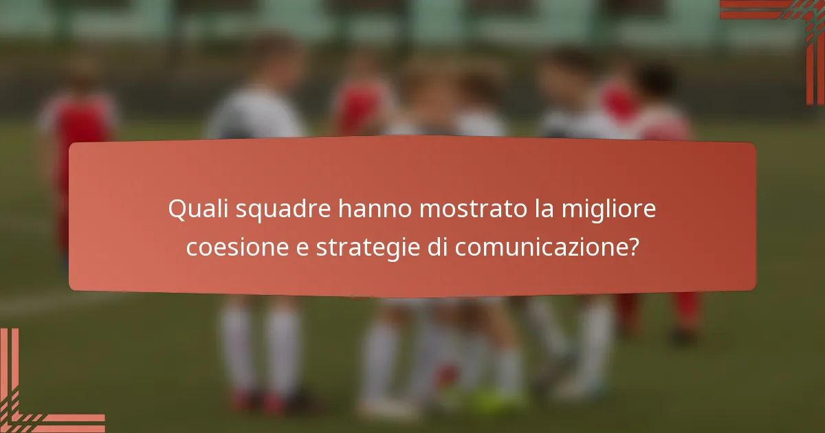 Quali squadre hanno mostrato la migliore coesione e strategie di comunicazione?