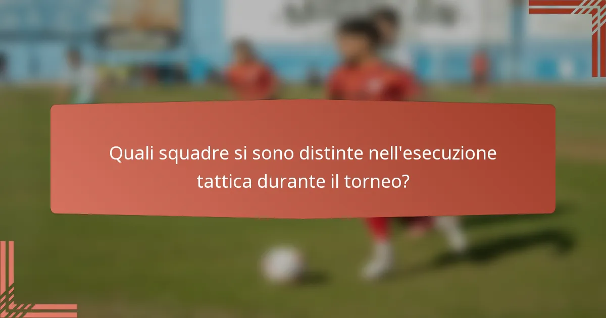 Quali squadre si sono distinte nell'esecuzione tattica durante il torneo?