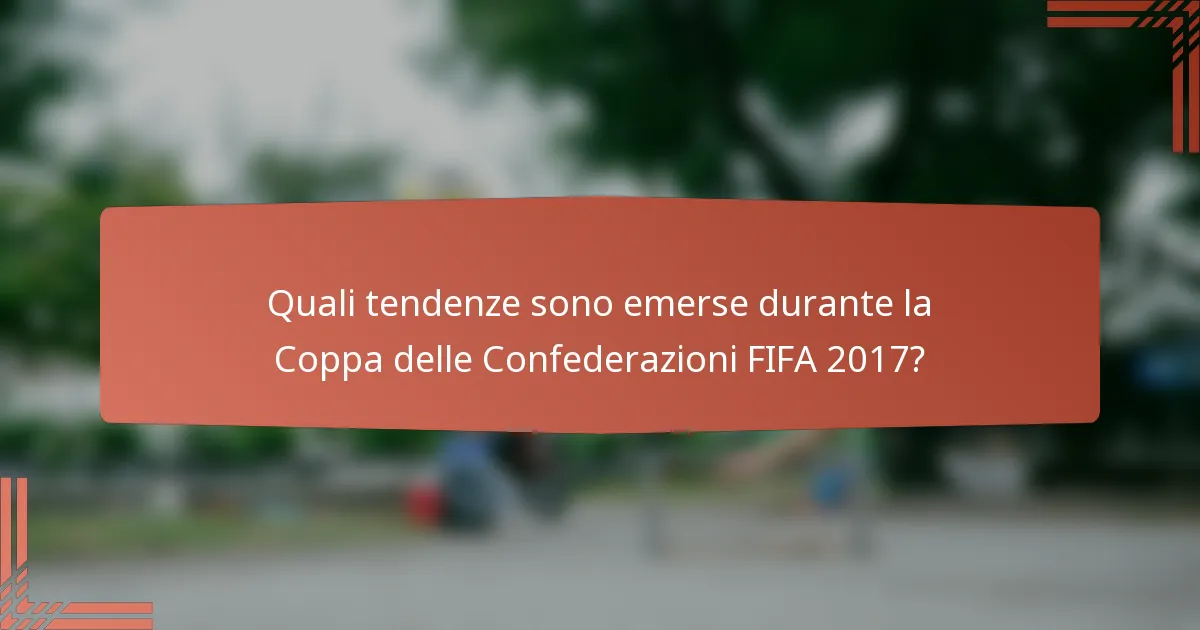 Quali tendenze sono emerse durante la Coppa delle Confederazioni FIFA 2017?